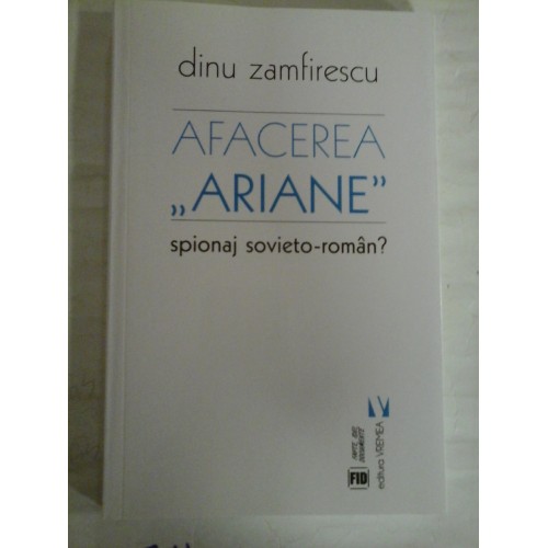 AFACEREA "ARIANE " spionaj sovieto-roman? - Dinu ZAMFIRESCU AFACEREA "ARIANE " spionaj sovieto-roman? - Dinu ZAMFIRESCU